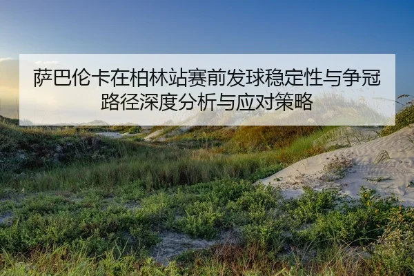 sa-ba-lun-ka-zai-bo-lin-zhan-sai-qian-fa-qiu-wen-ding-xing-yu-zheng-guan-lu-jing-shen-du-fen-xi-yu-ying-dui-ce-lve-2-494.jpg